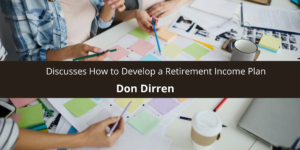 Don Dirren Discusses How to Develop a Retirement Income Plan