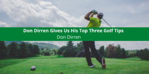Don Dirren Gives Us His Top Three Golf Tips